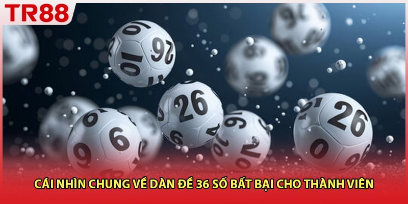 Cái nhìn chung về dàn đề 36 số bất bại cho thành viên