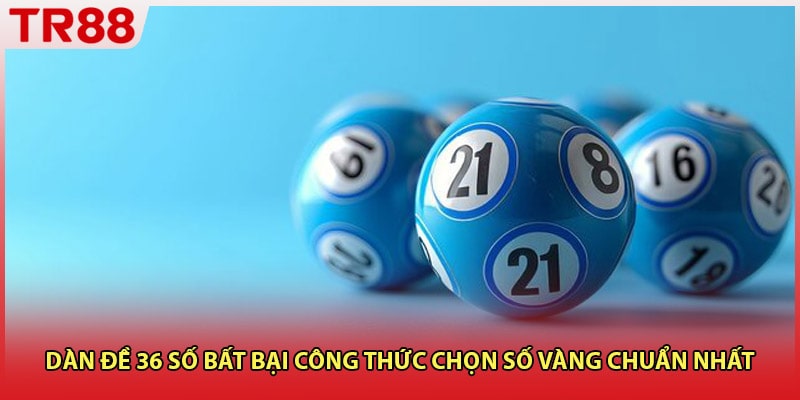 Dàn Đề 36 Số Bất Bại Công Thức Chọn Số Vàng Chuẩn Nhất