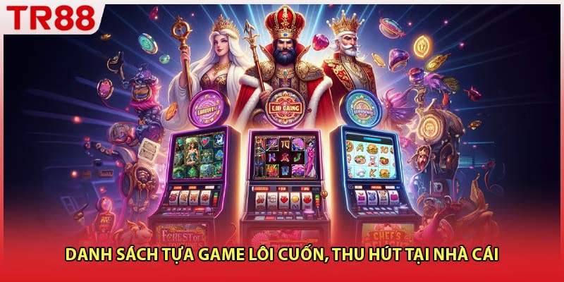 Danh sách tựa game lôi cuốn, thu hút tại nhà cái