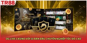 DG Live Casino Với 50 Bàn Đấu Chuyên Nghiệp Tốc Độ Cao