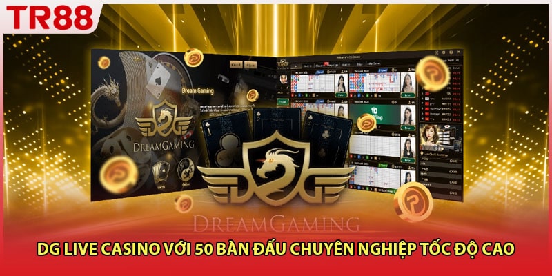 DG Live Casino Với 50 Bàn Đấu Chuyên Nghiệp Tốc Độ Cao