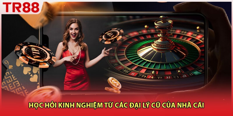 Học hỏi kinh nghiệm từ các đại lý cũ của nhà cái