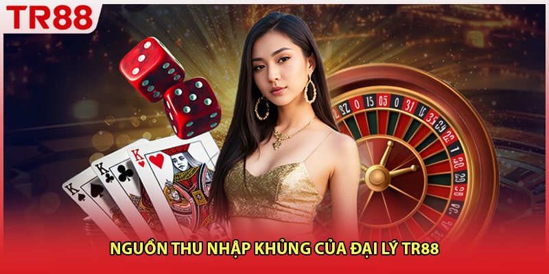 Nguồn thu nhập khủng của đại lý TR88 