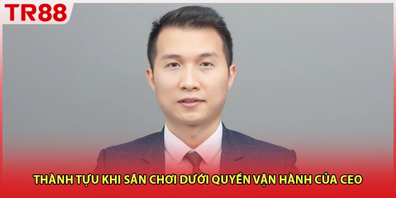 Thành tựu khi sân chơi dưới quyền vận hành của CEO