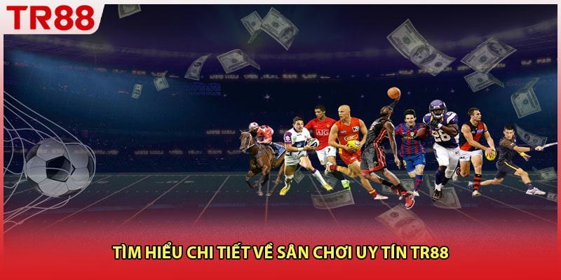 Tìm hiểu chi tiết về sân chơi uy tín TR88