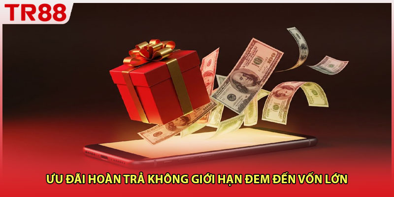 Ưu đãi hoàn trả không giới hạn đem đến vốn lớn